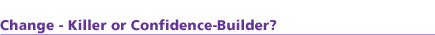 Change - Killer of Confidence Builder?